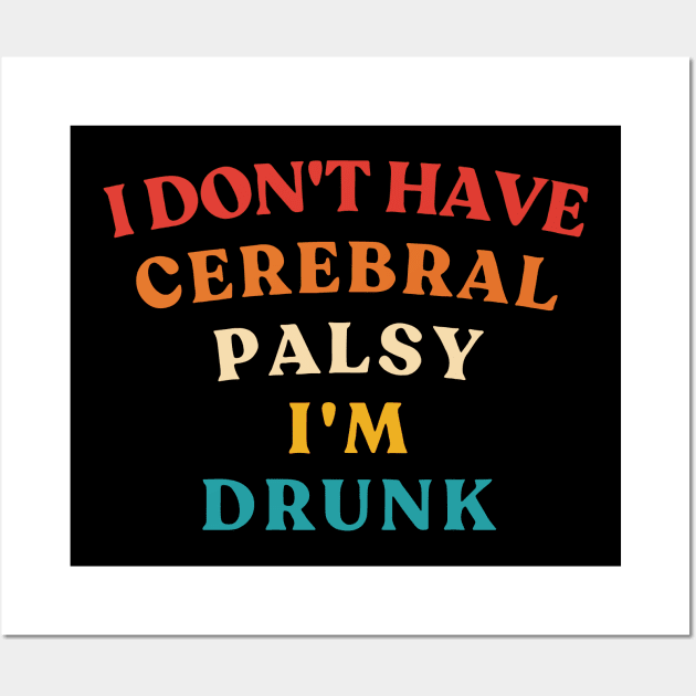 I Don't Have Cerebral Palsy I'm Drunk Vintage Wall Art by InvaderWylie